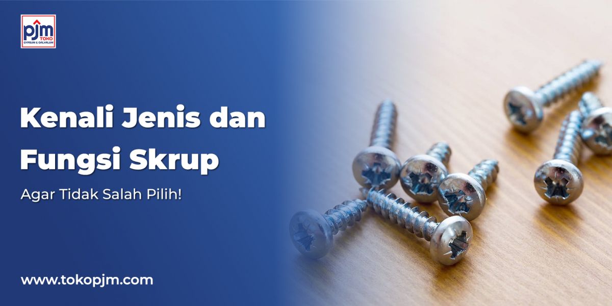 Kenali Jenis dan Fungsi Skrup, Agar Tidak Salah Pilih!