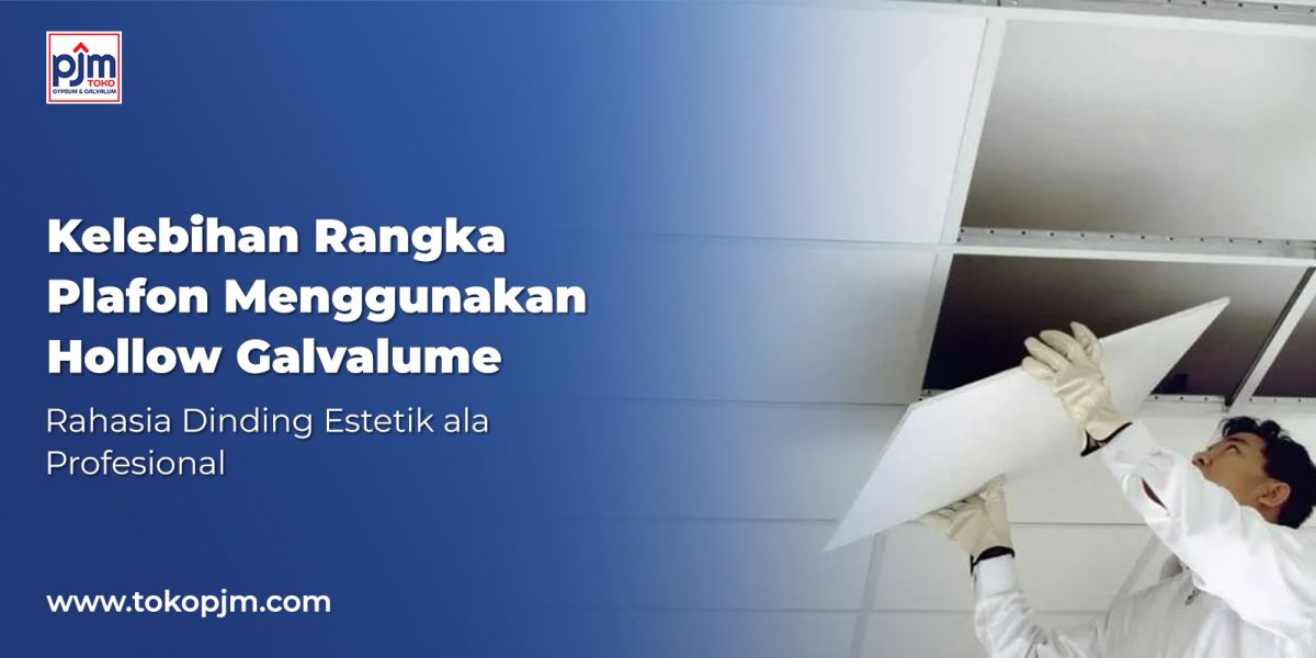 Kelebihan Rangka Plafon Menggunakan Hollow Galvalume untuk Rumah dan Bangunan Modern