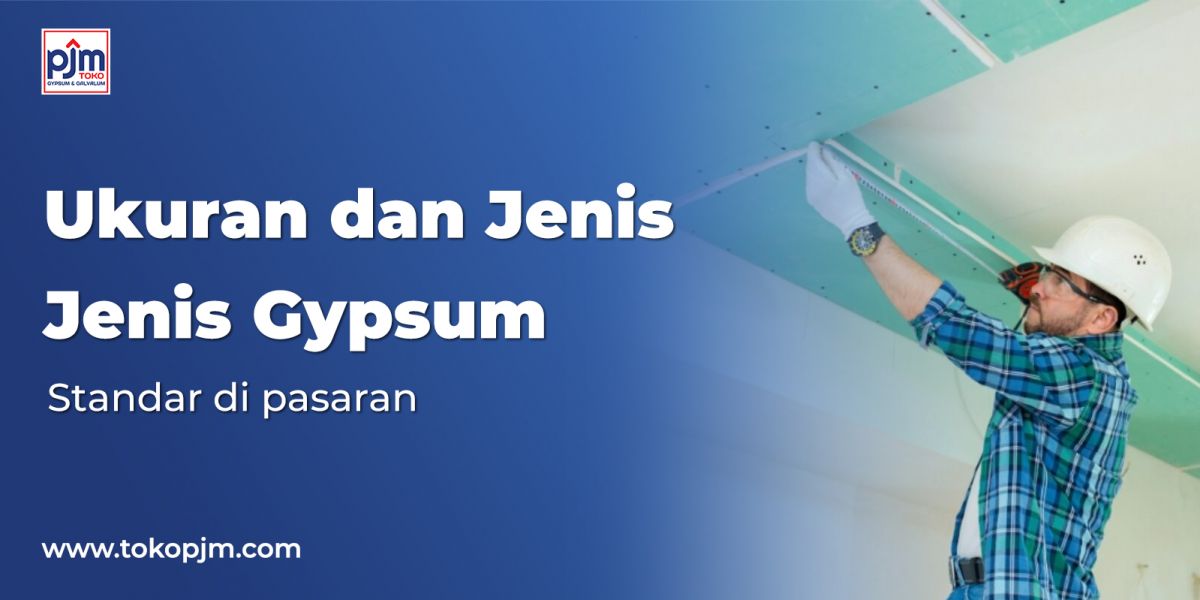 Ukuran Gypsum Standar dan Jenis-Jenis Gypsum di Pasaran
