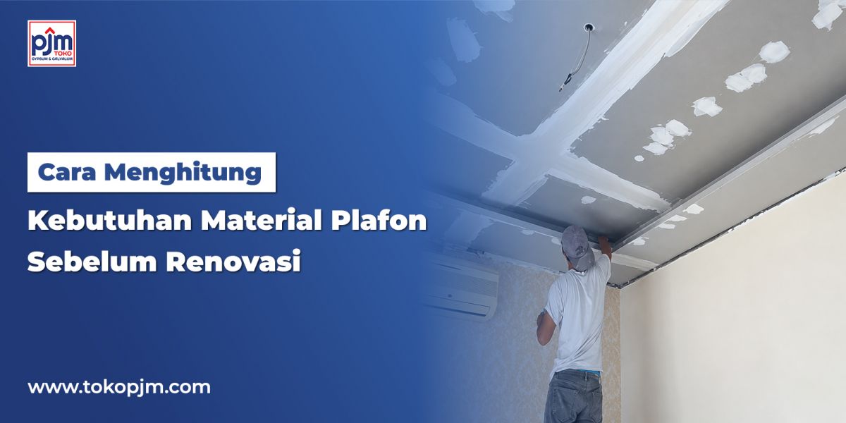 Cara Menghitung Kebutuhan Material Plafon Sebelum Renovasi