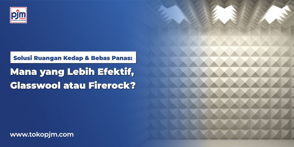 Solusi Ruangan Kedap & Bebas Panas: Mana yang Lebih Efektif, Glasswool atau Firerock?
