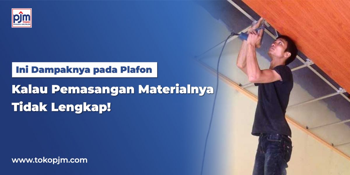 Ini Dampaknya pada Plafon Kalau Pemasangan Materialnya Tidak Lengkap!