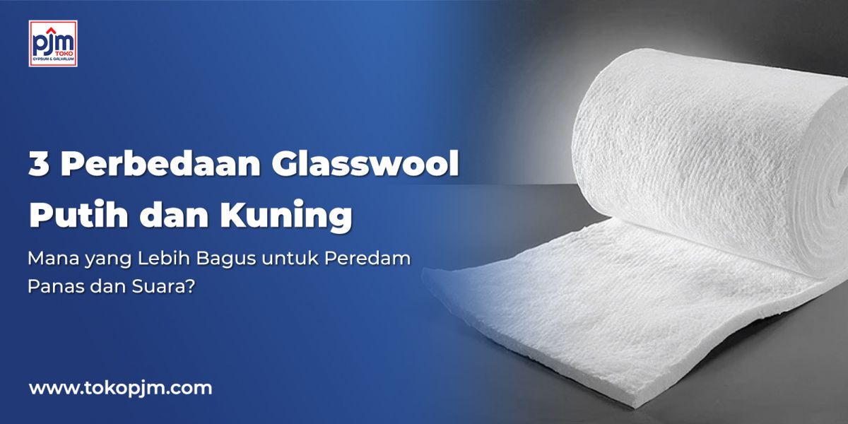 3 Perbedaan Glasswool Putih dan Kuning, Mana yang Lebih Bagus untuk Peredam Panas dan Suara?