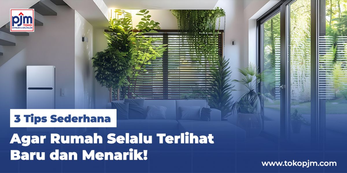 3 Tips Sederhana Agar Rumah Selalu Terlihat Baru dan Menarik!