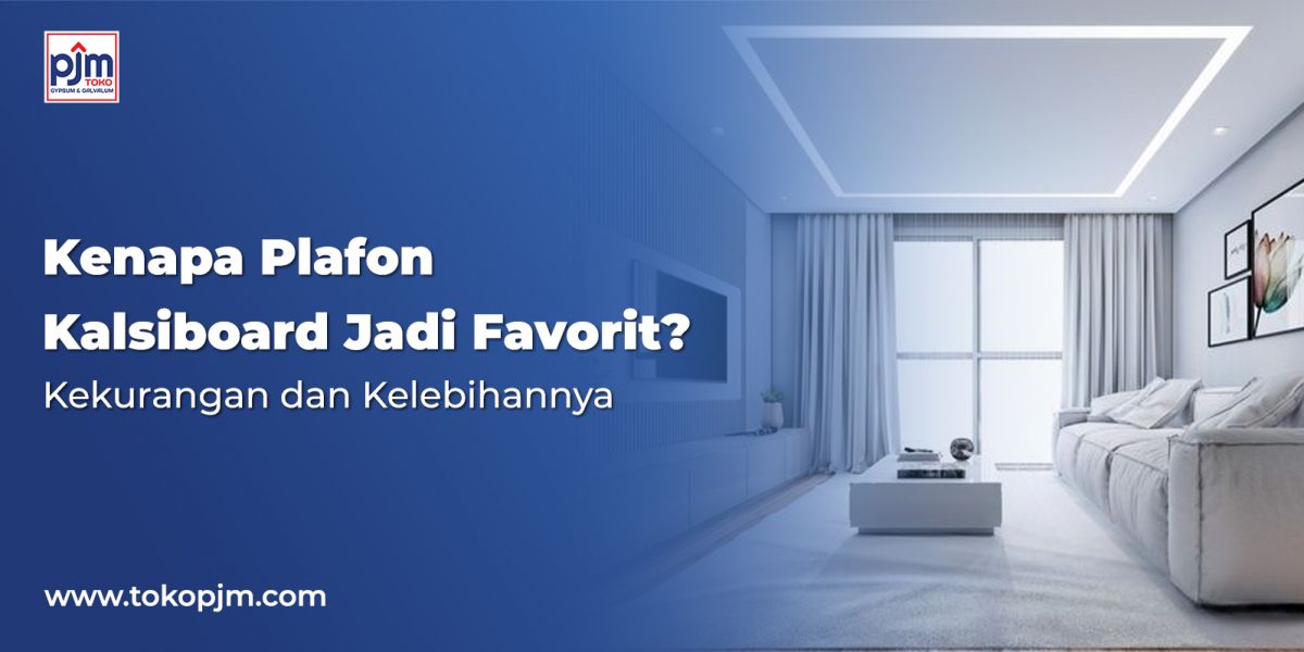 Kenapa Plafon Kalsiboard Jadi Favorit? Kekurangan dan Kelebihannya