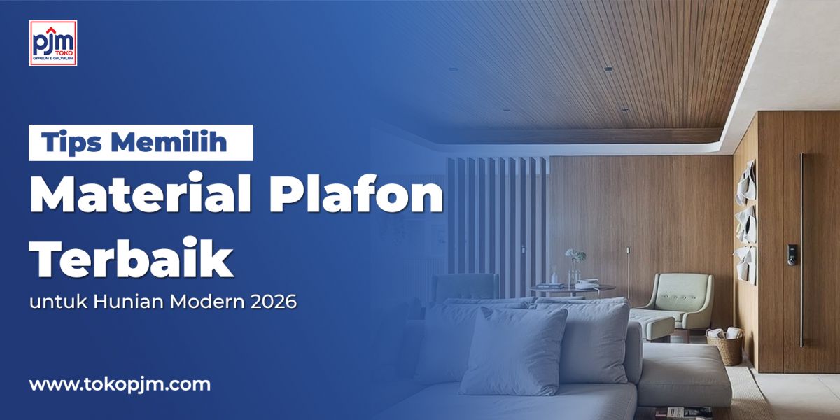 Tips Memilih Material Plafon Terbaik untuk Hunian Modern 2026