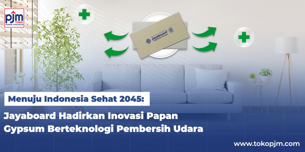 Menuju Indonesia Sehat 2045: Jayaboard® Hadirkan Inovasi Papan Gypsum Berteknologi Pembersih Udara