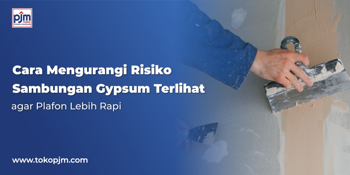 Cara Mengurangi Risiko Sambungan Gypsum Terlihat agar Plafon Lebih Rapi