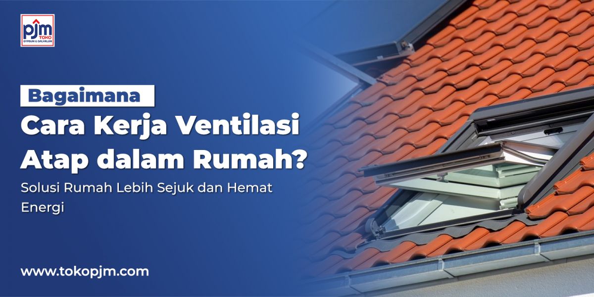 Bagaimana Cara Kerja Ventilasi Atap dalam Rumah? Solusi Rumah Lebih Sejuk dan Hemat Energi