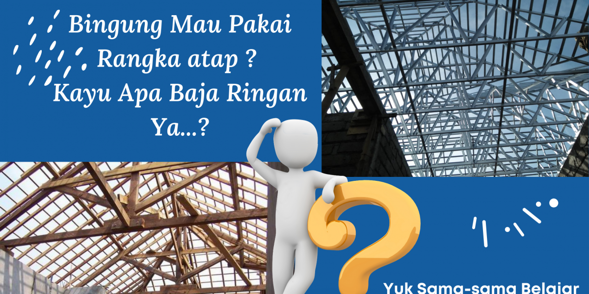 RANGKA ATAP KAYU vs BAJA RINGAN, MANA LEBIH BAIK?