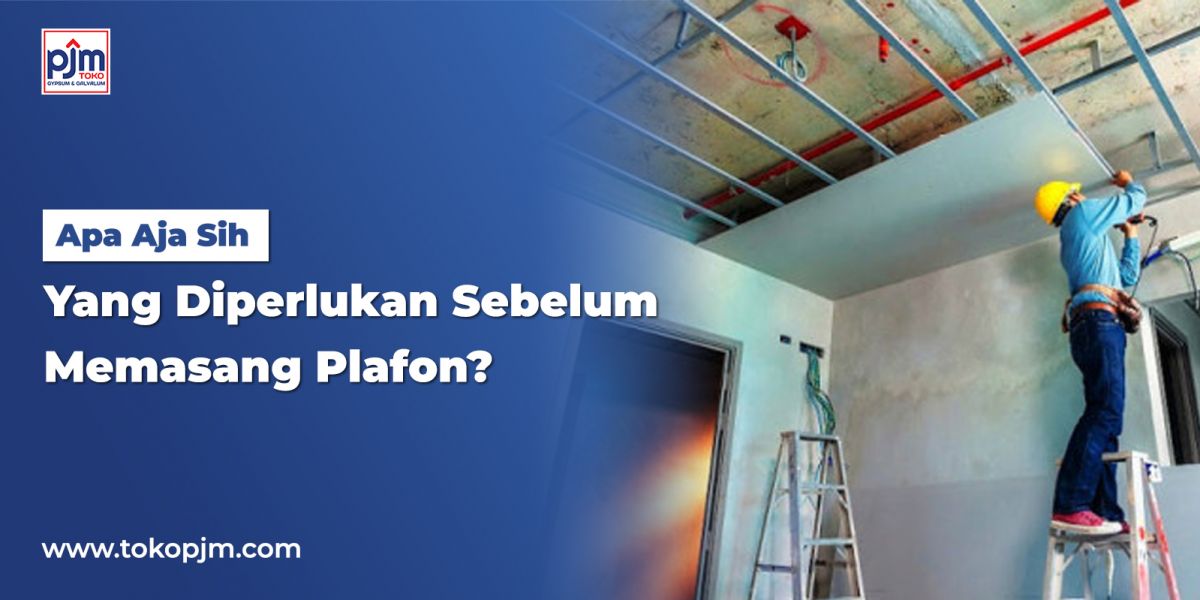 Apa Aja Sih Yang Diperlukan Sebelum Memasang Plafon?
