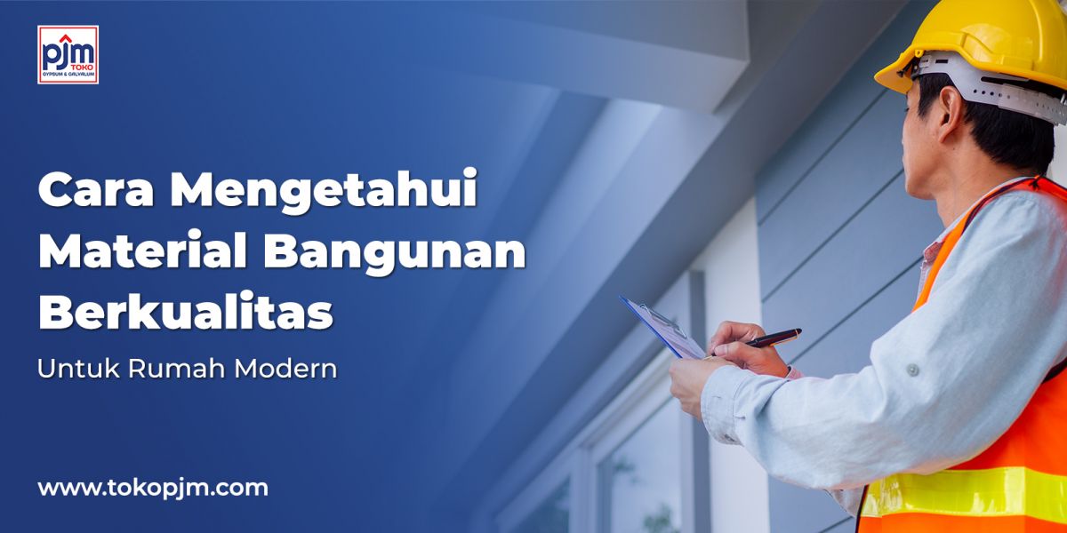 Cara Mengetahui Material Bangunan Berkualitas Untuk Rumah Modern