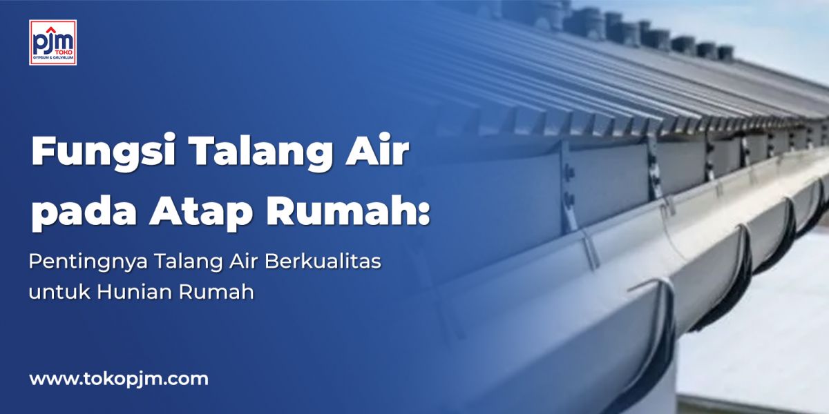 Fungsi Talang Air pada Atap Rumah: Pentingnya Talang Air Berkualitas untuk Hunian Rumah