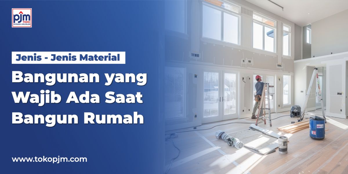 Jenis-Jenis Material Bangunan yang Wajib Ada Saat Bangun Rumah