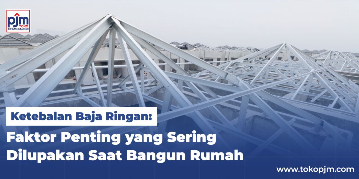 Ketebalan Baja Ringan: Faktor Penting yang Sering Dilupakan Saat Bangun Rumah