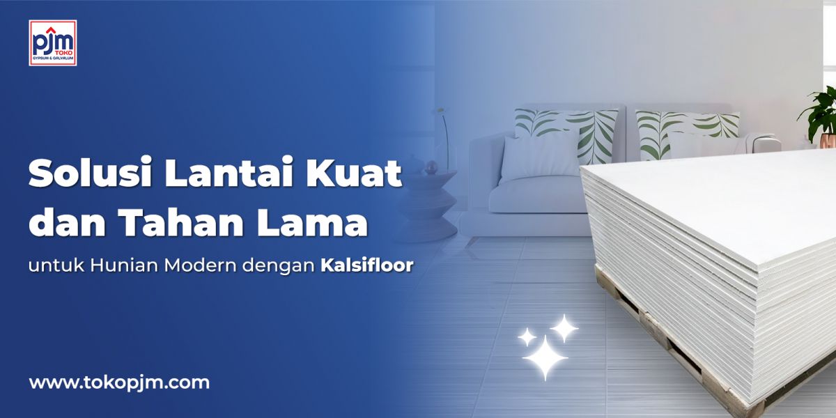 Solusi Lantai Kuat dan Tahan Lama untuk Hunian Modern dengan Kalsifloor