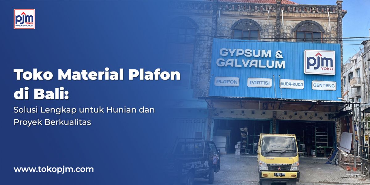 Toko Material Plafon di Bali: Solusi Lengkap untuk Hunian dan Proyek Berkualitas