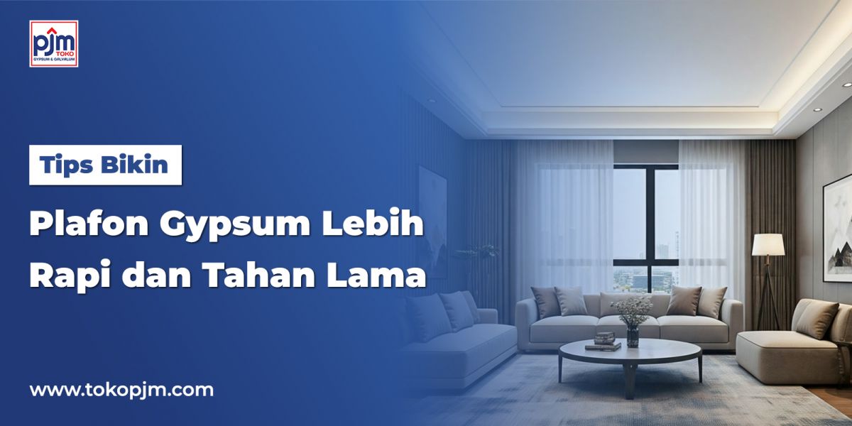 Tips Bikin Plafon Gypsum Lebih Rapi dan Tahan Lama