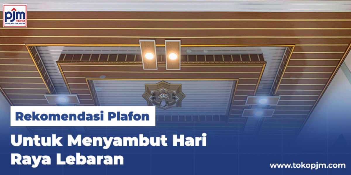 Rekomendasi Plafon Untuk Menyambut Hari Raya Lebaran