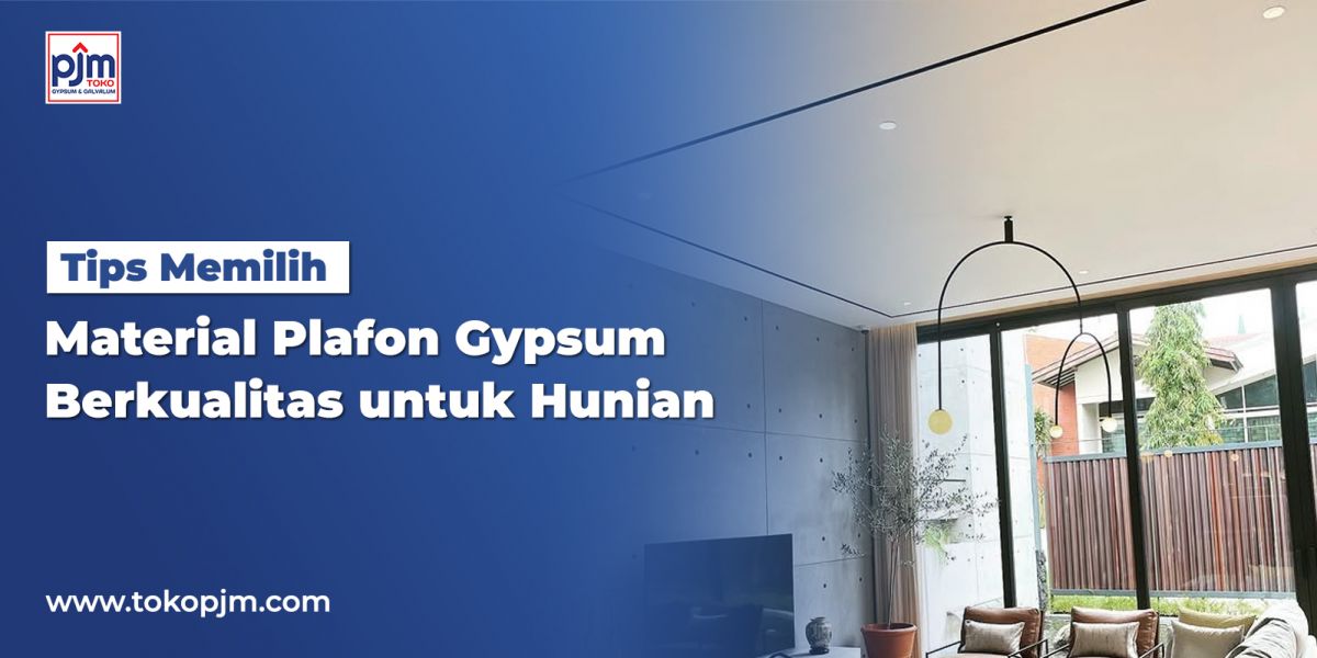 Tips Memilih Material Plafon Gypsum Berkualitas untuk Hunian