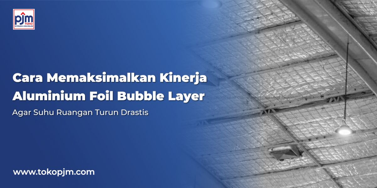 How to Maximize Aluminium Foil Bubble Layer Performance to Dramatically Reduce Indoor Temperature